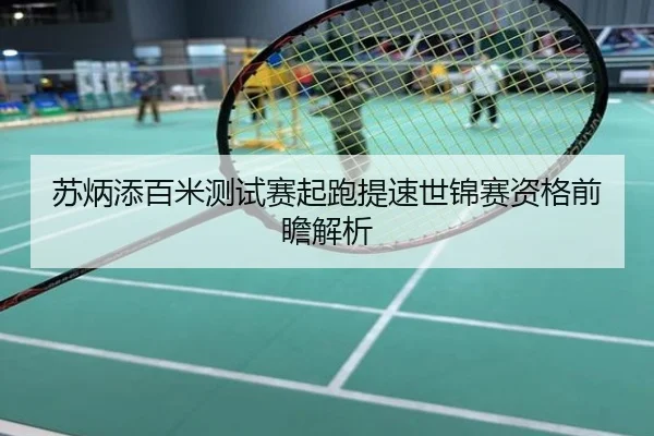 苏炳添百米测试赛起跑提速世锦赛资格前瞻解析